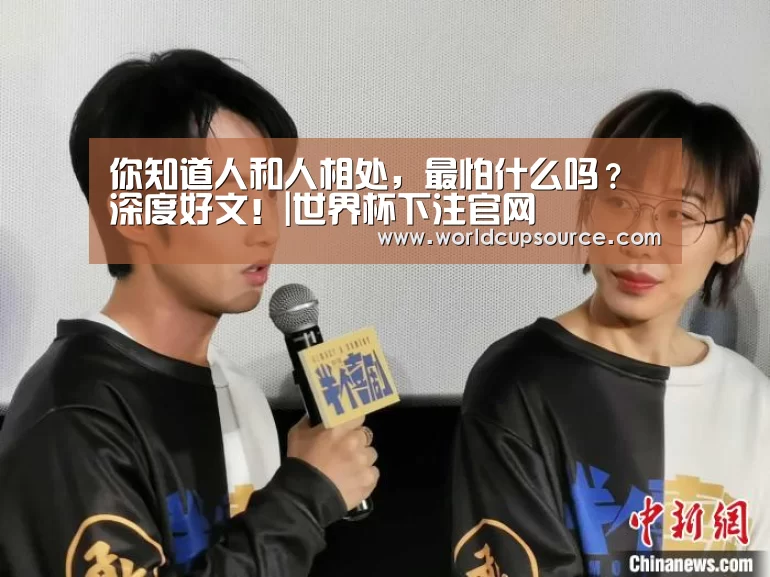 你知道人和人相处,最怕什么吗?深度好文!|世界杯下注官网(图4) 世界杯下注平台