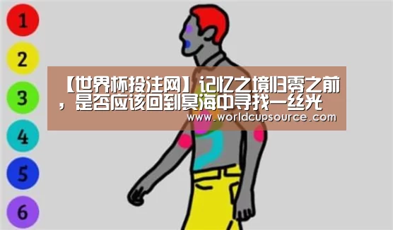 【世界杯投注网】记忆之境归零之前,是否应该回到冥海中寻找一丝光明(图1) 世界杯下注官网