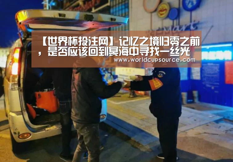 【世界杯投注网】记忆之境归零之前,是否应该回到冥海中寻找一丝光明(图4) 世界杯下注