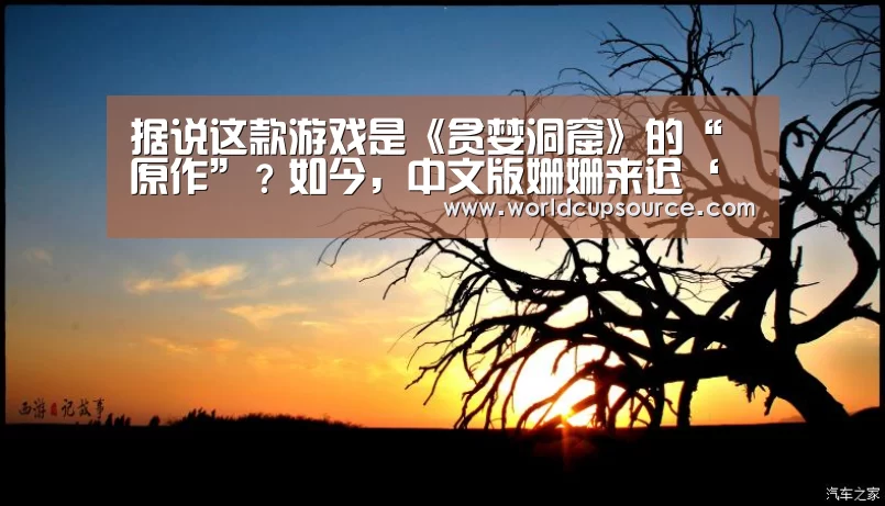 据说这款游戏是《贪婪洞窟》的“原作”?如今,中文版姗姗来迟‘世界杯下注官网’(图4) 世界杯投注网